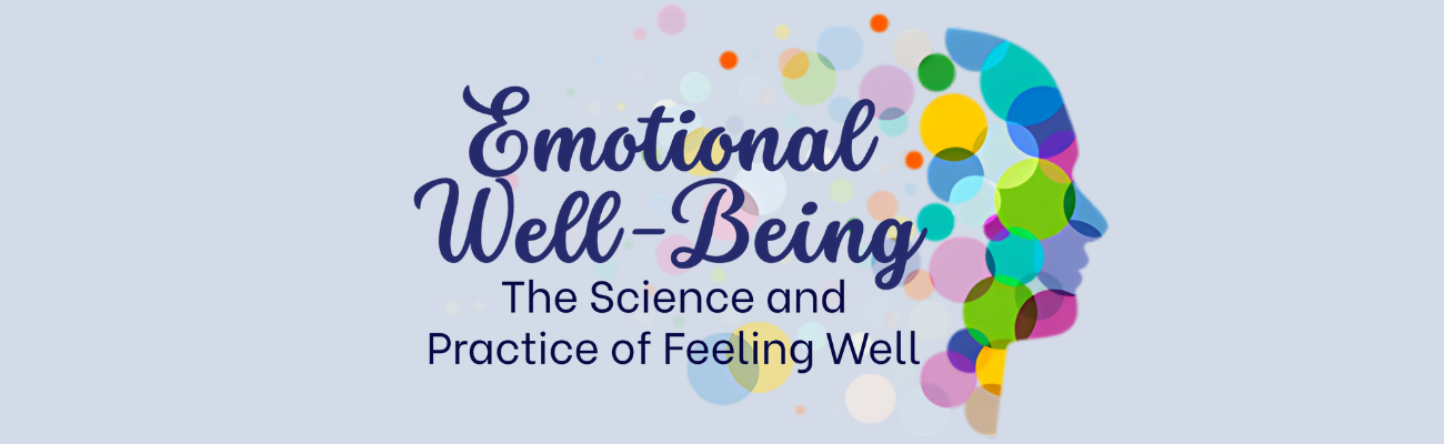 2025 MetaSlider 1300 x 400 EWB Series The image shows the title 'Emotional Well-Being' in large, cursive font, followed by the subtitle 'The Science and Practice of Feeling Well' in smaller, regular font. To the right of the text is a colorful silhouette of a human head filled with overlapping circles of various colors and sizes.