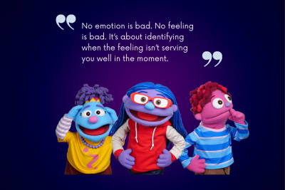 Three children puppets. Above them is the quote "No emotion is bad. No feeling is bad. It's about identifying when the feeling isn't serving you well in the moment."