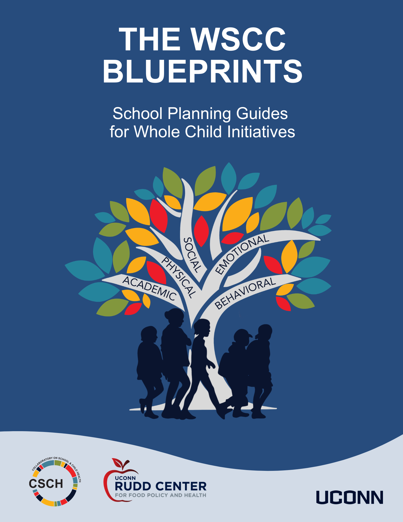 A blue background, Words The WSCC Blueprints School Planning Guides for Whole Child Initiatives A colorful tree with 5 branches with words on each: academic, physical, social, emotional, behavioral. At the trunk of the tree there are blue silhouettes of five children. Then words (Version 2 - 2026); CSCH Logo, UConn Rudd Center for Food Policy and Health and UConn Wordmark at bottom